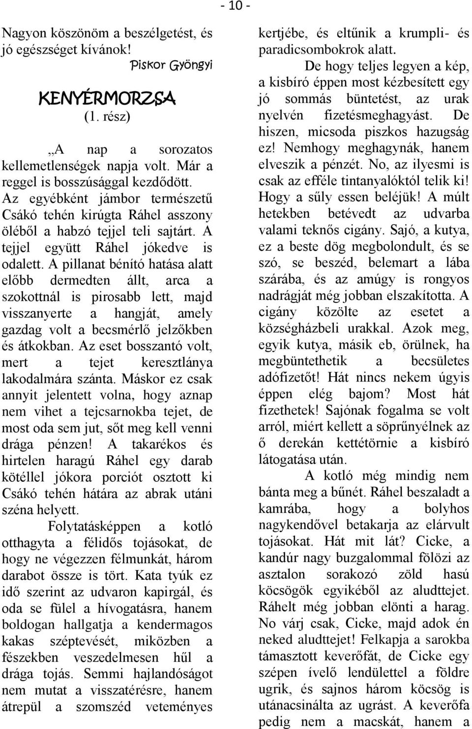 A pillanat bénító hatása alatt előbb dermedten állt, arca a szokottnál is pirosabb lett, majd visszanyerte a hangját, amely gazdag volt a becsmérlő jelzőkben és átkokban.