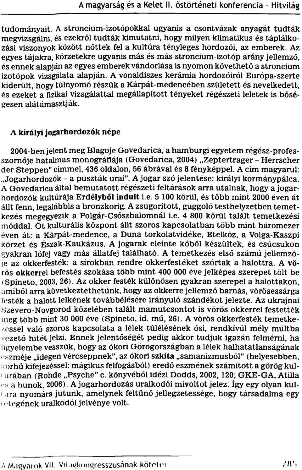 az emberek. Az egyes tájakra, körzetekre ugyanis más és más stroncium-izotóp arány jellemző, és ennek alapján az egyes emberek vándorlása is nyomon követhető a stroncium izotópok vizsgálata alapján.