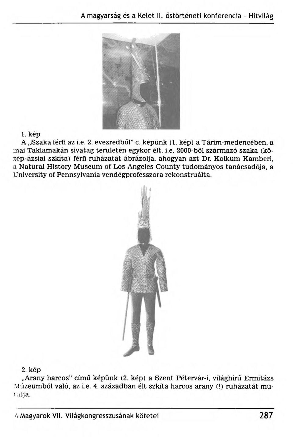 rekonstruálta. 2. kép Arany harcos című képünk (2. kép) a Szent Pétervár-i, világhírű Ermitázs Múzeumból való, az i.e. 4.