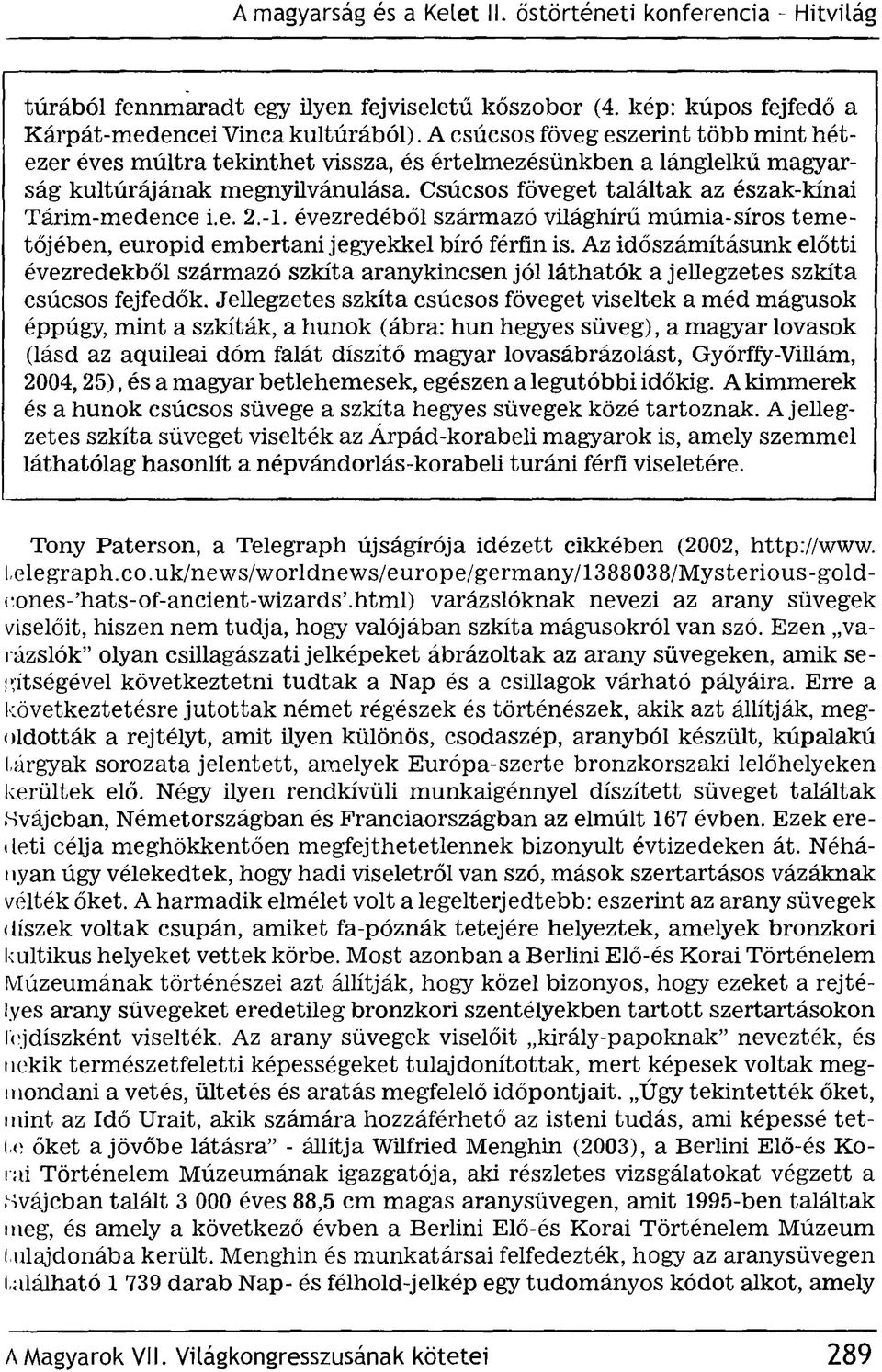 Csúcsos föveget találtak az észak-kínai Tárim-medence i.e. 2.-1. évezredéből származó világhírű múmia-síros tem e tőjében, europid embertani jegyekkel bíró férfin is.