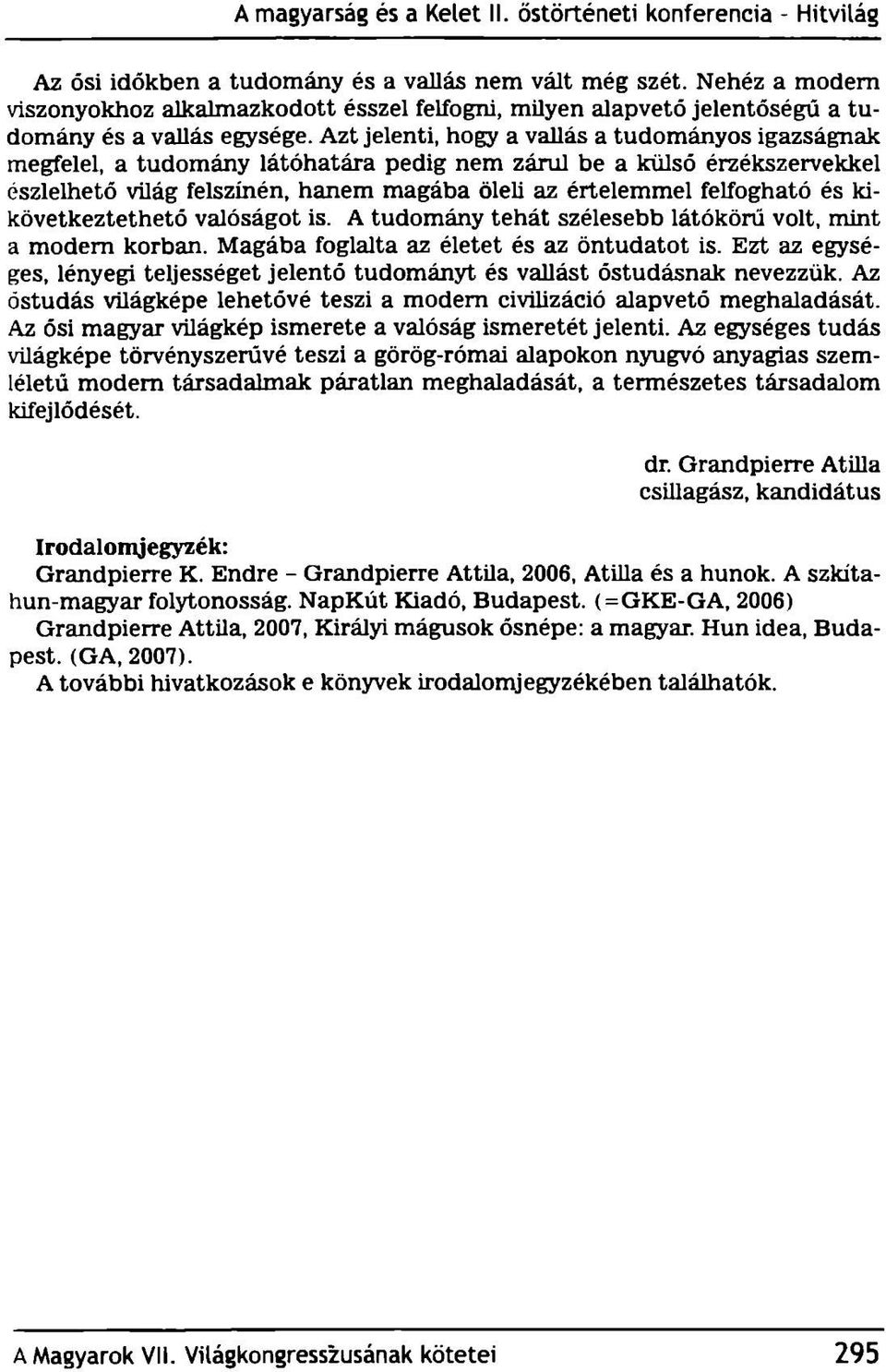 és kikövetkeztethető valóságot is. A tudomány tehát szélesebb látókörű volt, mint a modem korban. Magába foglalta az életet és az öntudatot is.