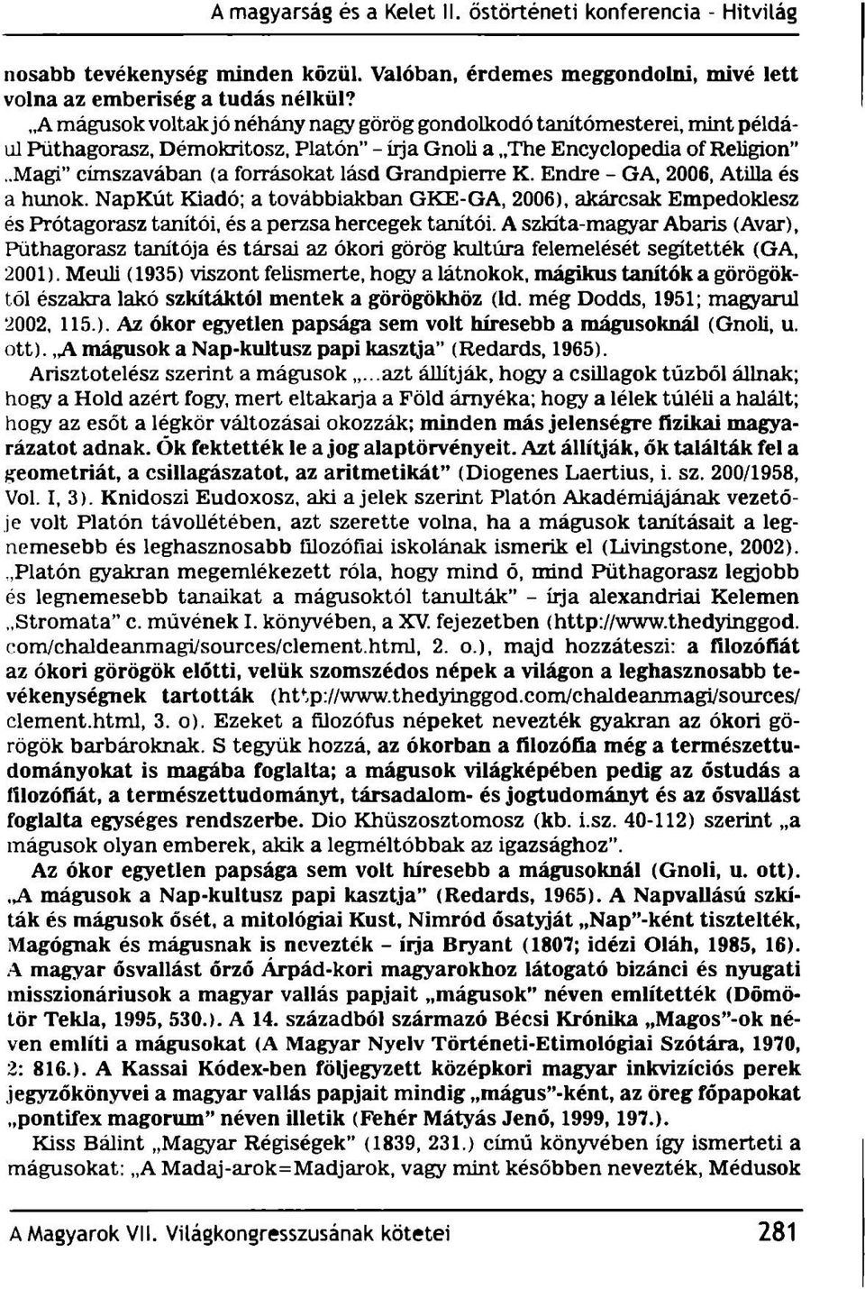 Grandpierre K. Endre - GA, 2006, Atilla és a hunok. NapKút Kiadó; a továbbiakban GKE-GA, 2006), akárcsak Empedoklesz és Prótagorasz tanítói, és a perzsa hercegek tanítói.