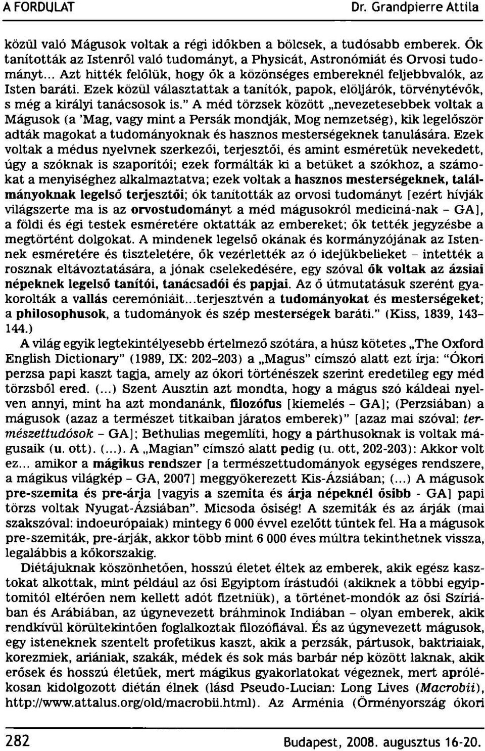 A méd törzsek között nevezetesebbek voltak a Mágusok (a 'Mag, vagy mint a Persák mondják, Mog nemzetség), kik legelőször adták magokat a tudományoknak és hasznos mesterségeknek tanulására.