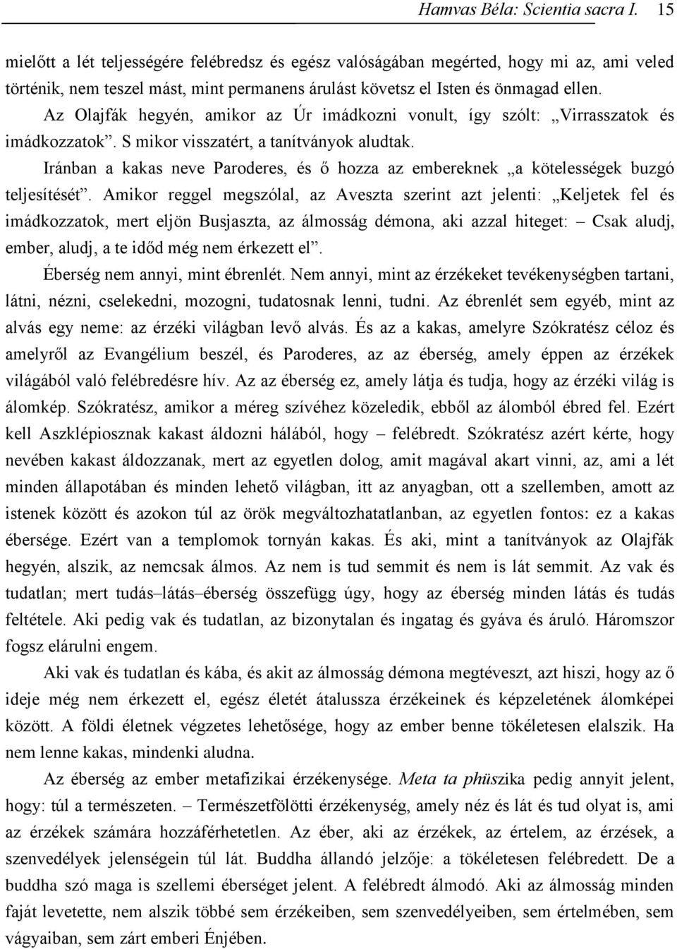 Az Olajfák hegyén, amikor az Úr imádkozni vonult, így szólt: Virrasszatok és imádkozzatok. S mikor visszatért, a tanítványok aludtak.