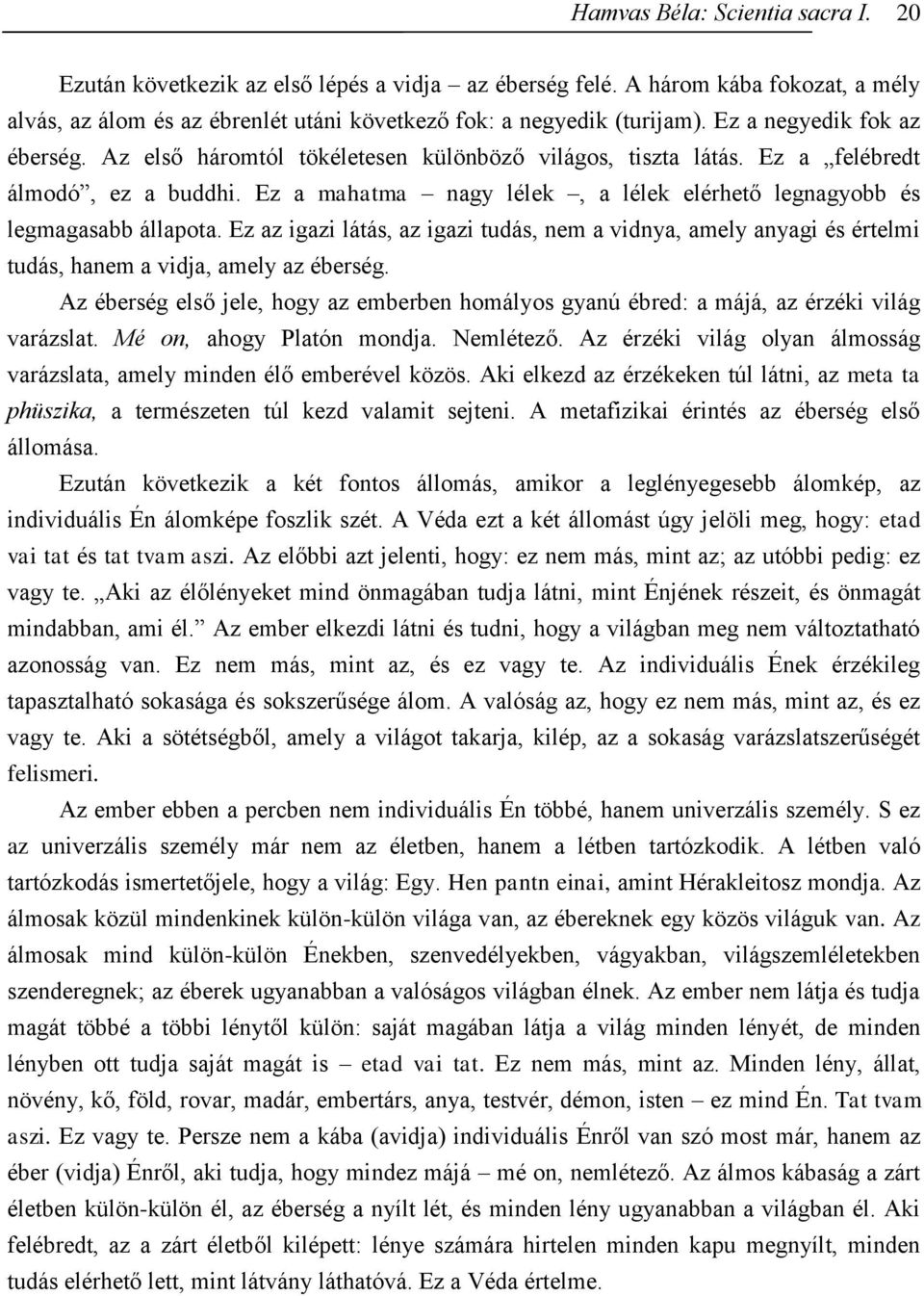 Ez a mahatma nagy lélek, a lélek elérhető legnagyobb és legmagasabb állapota. Ez az igazi látás, az igazi tudás, nem a vidnya, amely anyagi és értelmi tudás, hanem a vidja, amely az éberség.