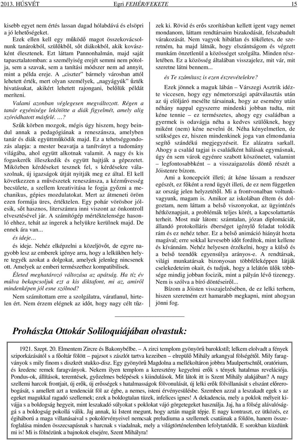 Ezt láttam Pannonhalmán, majd saját tapasztalatomban: a személyiség erejét semmi nem pótolja, sem a szavak, sem a tanítási módszer nem ad annyit, mint a példa ereje.