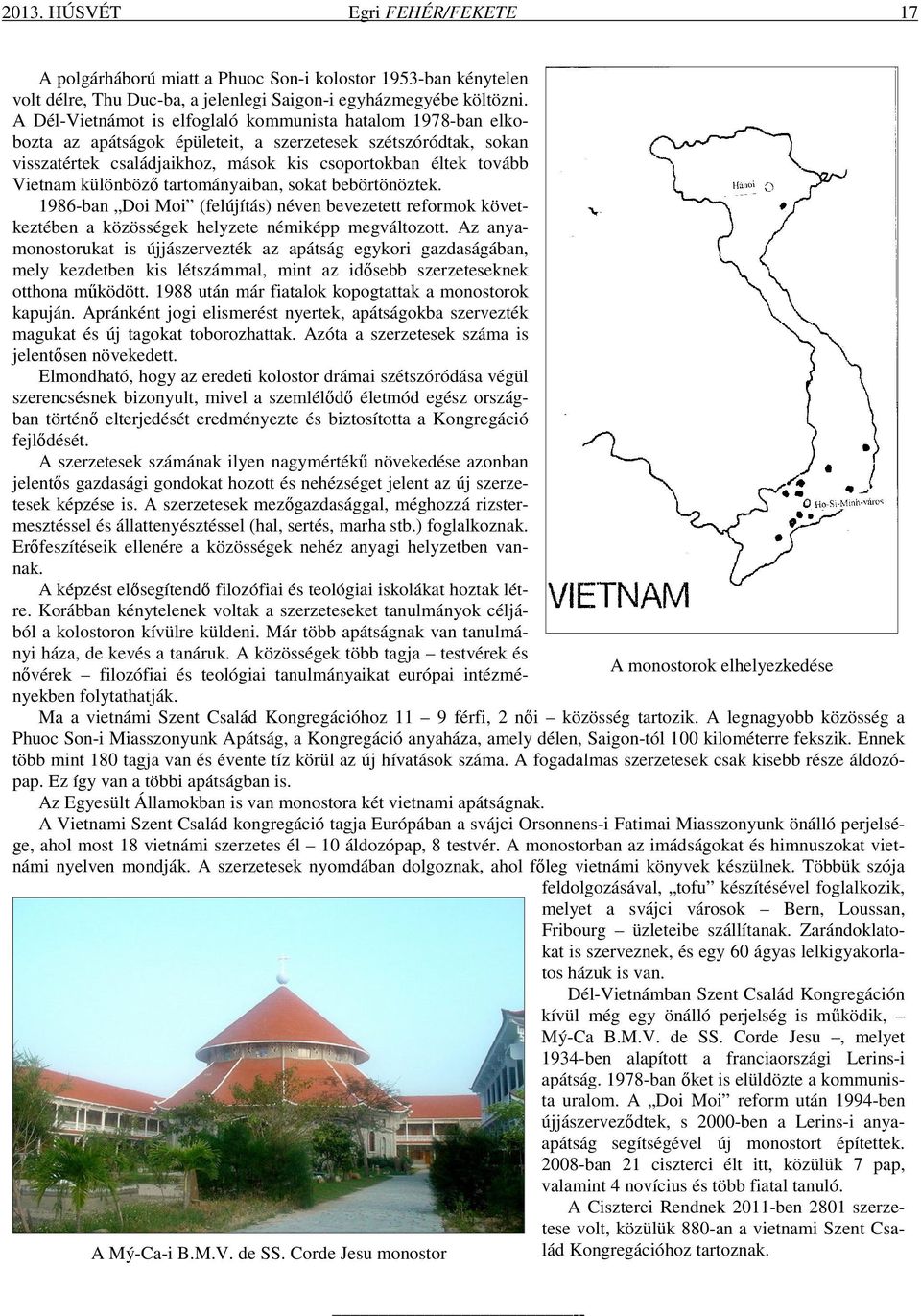 különböző tartományaiban, sokat bebörtönöztek. 1986-ban Doi Moi (felújítás) néven bevezetett reformok következtében a közösségek helyzete némiképp megváltozott.