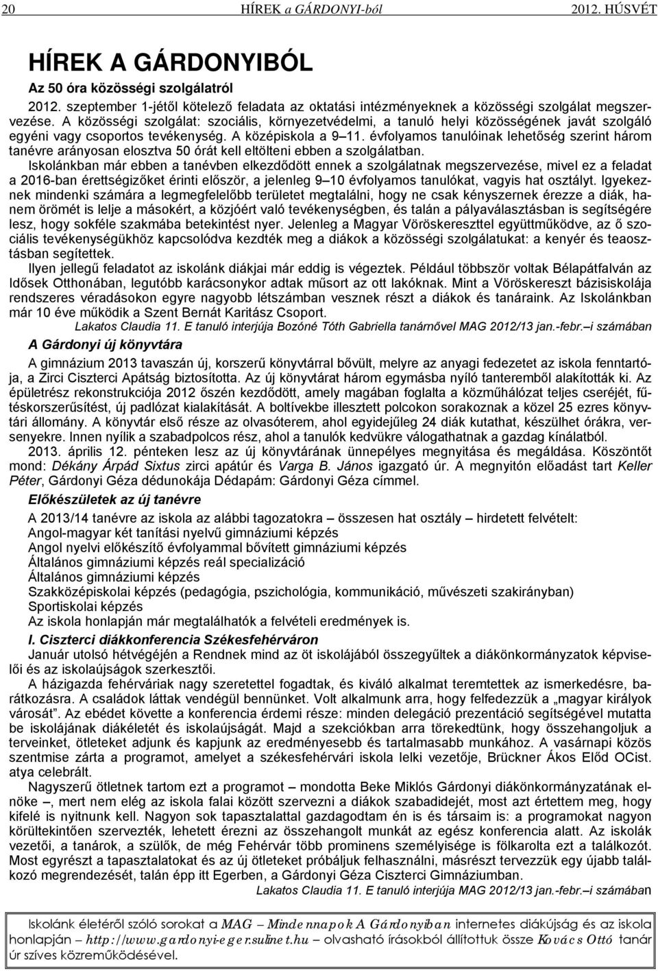 évfolyamos tanulóinak lehetőség szerint három tanévre arányosan elosztva 50 órát kell eltölteni ebben a szolgálatban.