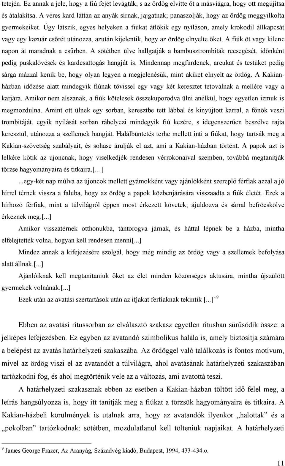 Úgy látszik, egyes helyeken a fiúkat átlökik egy nyíláson, amely krokodil állkapcsát vagy egy kazuár csőrét utánozza, azután kijelentik, hogy az ördög elnyelte őket.