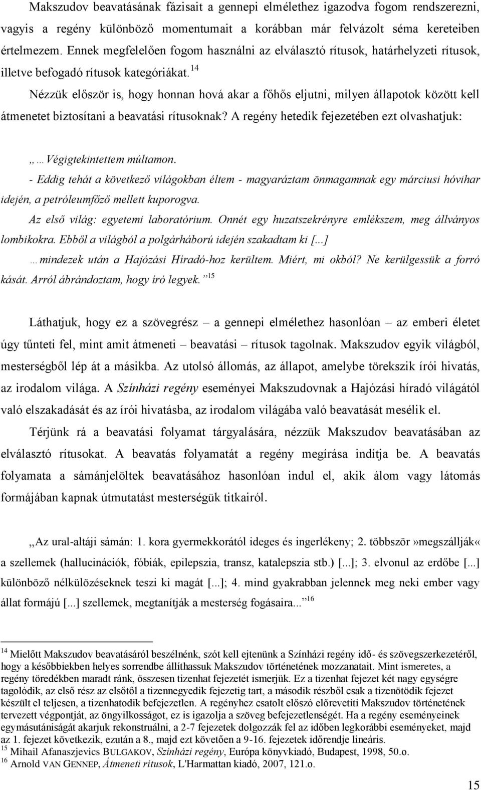 14 Nézzük először is, hogy honnan hová akar a főhős eljutni, milyen állapotok között kell átmenetet biztosítani a beavatási rítusoknak?