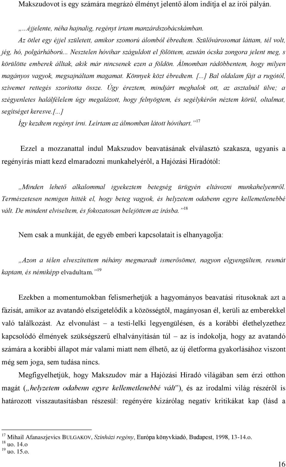 .. Nesztelen hóvihar száguldott el fölöttem, azután ócska zongora jelent meg, s körülötte emberek álltak, akik már nincsenek ezen a földön.