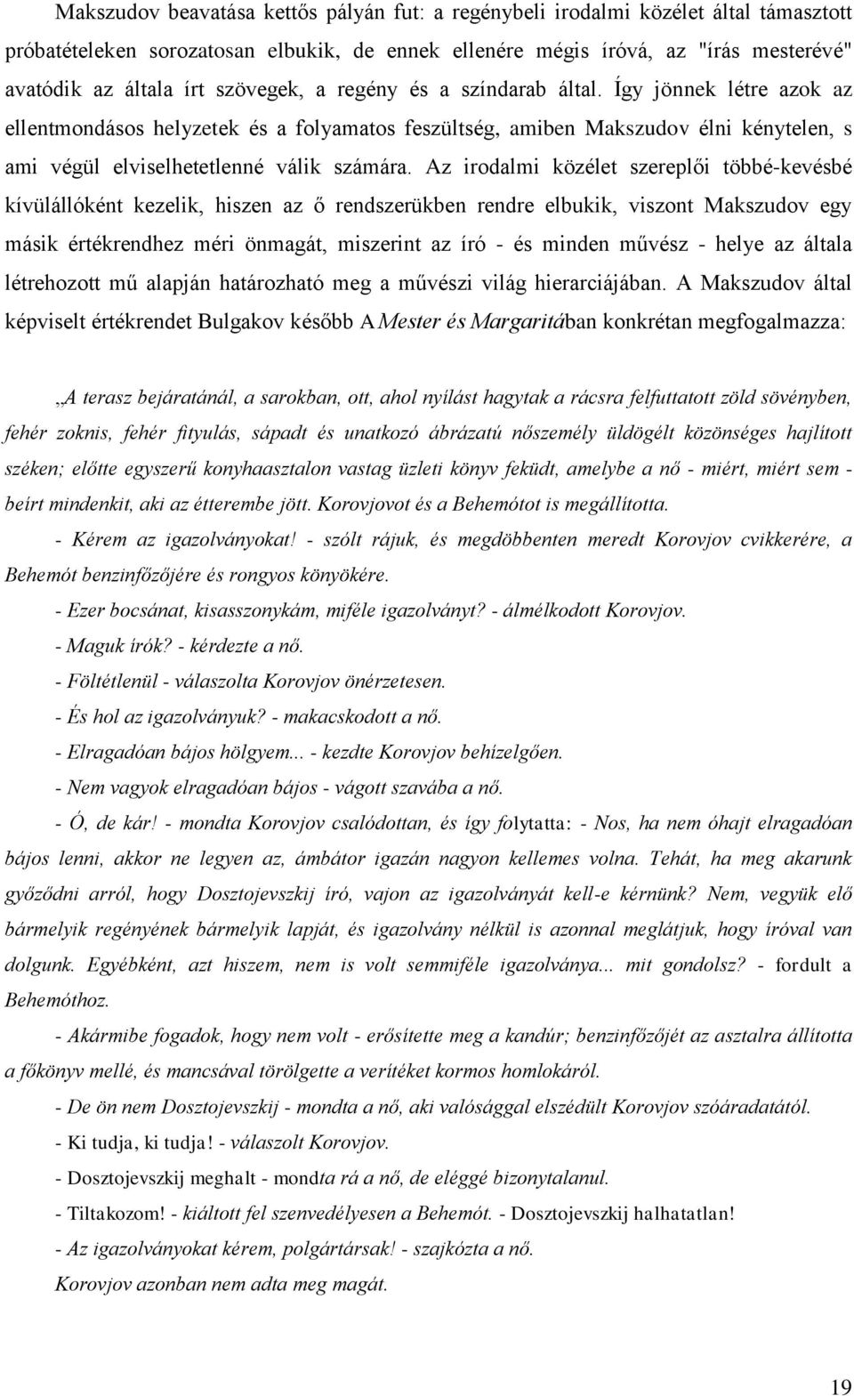 Az irodalmi közélet szereplői többé-kevésbé kívülállóként kezelik, hiszen az ő rendszerükben rendre elbukik, viszont Makszudov egy másik értékrendhez méri önmagát, miszerint az író - és minden művész