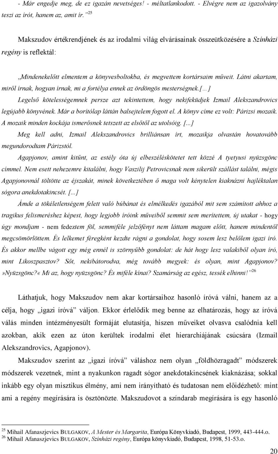 Látni akartam, miről írnak, hogyan írnak, mi a fortélya ennek az ördöngös mesterségnek.[ ] Legelső kötelességemnek persze azt tekintettem, hogy nekifeküdjek Izmail Alekszandrovics legújabb könyvének.