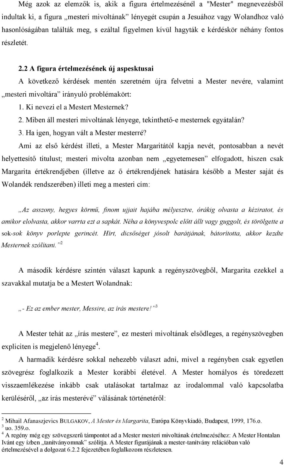 2 A figura értelmezésének új aspesktusai A következő kérdések mentén szeretném újra felvetni a Mester nevére, valamint mesteri mivoltára irányuló problémakört: 1. Ki nevezi el a Mestert Mesternek? 2.