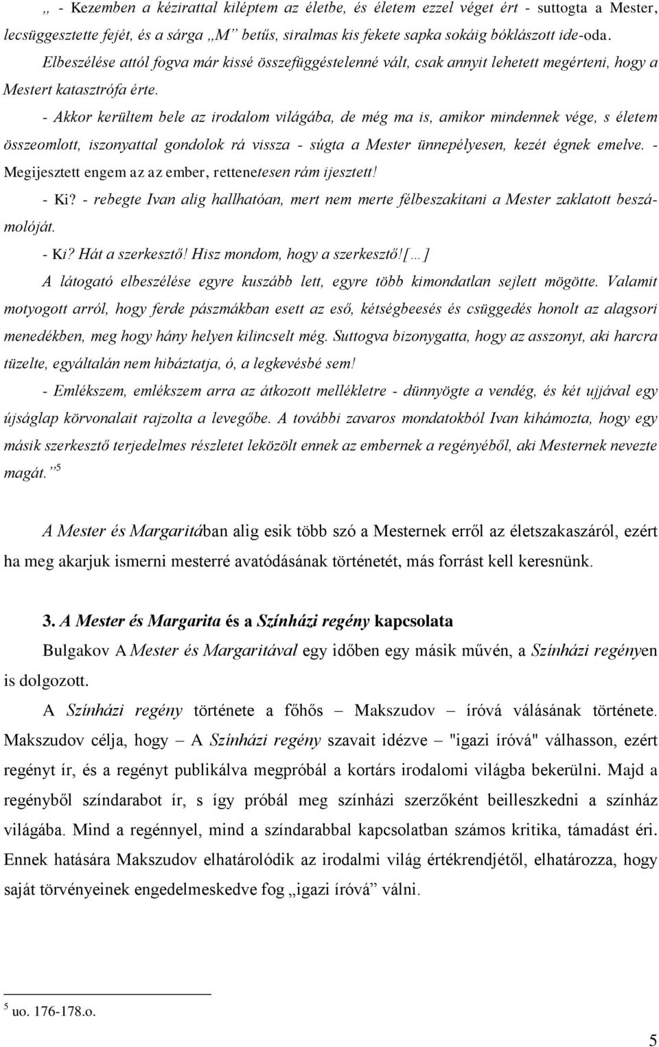 - Akkor kerültem bele az irodalom világába, de még ma is, amikor mindennek vége, s életem összeomlott, iszonyattal gondolok rá vissza - súgta a Mester ünnepélyesen, kezét égnek emelve.