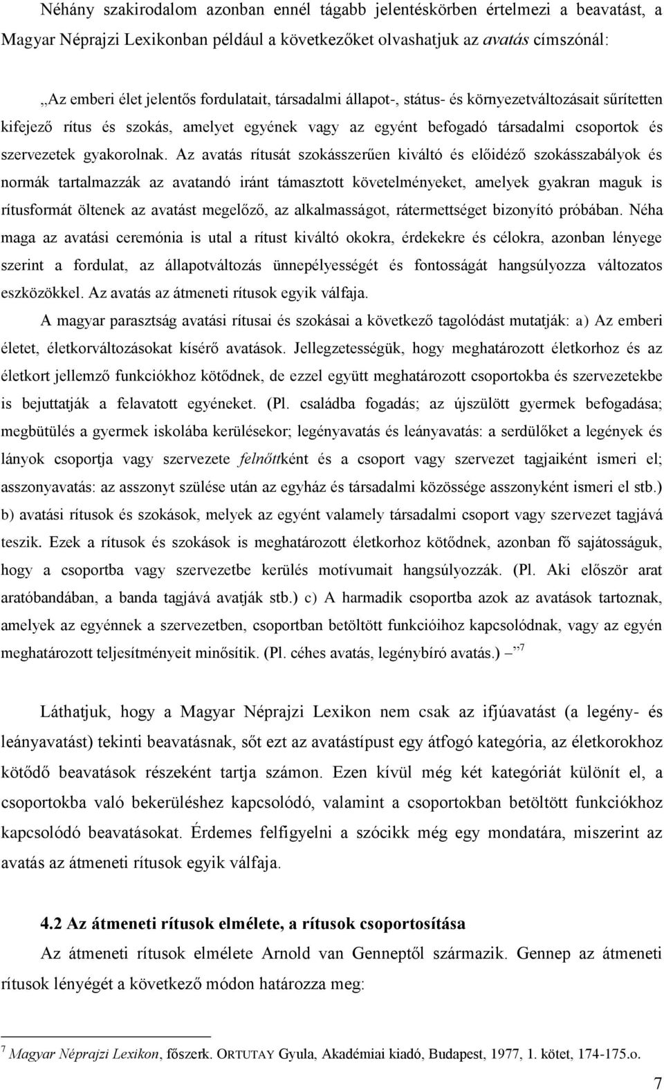 Az avatás rítusát szokásszerűen kiváltó és előidéző szokásszabályok és normák tartalmazzák az avatandó iránt támasztott követelményeket, amelyek gyakran maguk is rítusformát öltenek az avatást