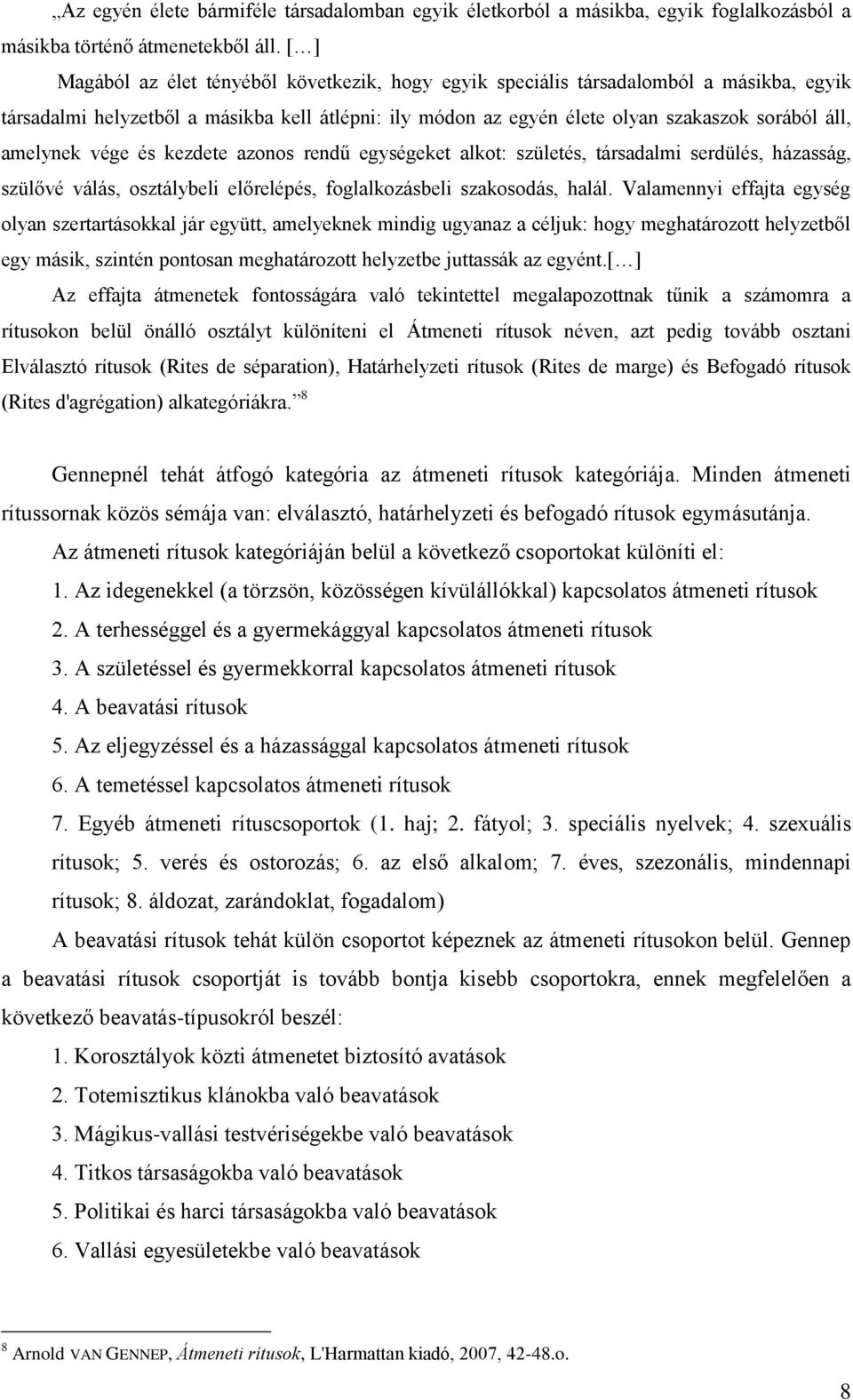 amelynek vége és kezdete azonos rendű egységeket alkot: születés, társadalmi serdülés, házasság, szülővé válás, osztálybeli előrelépés, foglalkozásbeli szakosodás, halál.