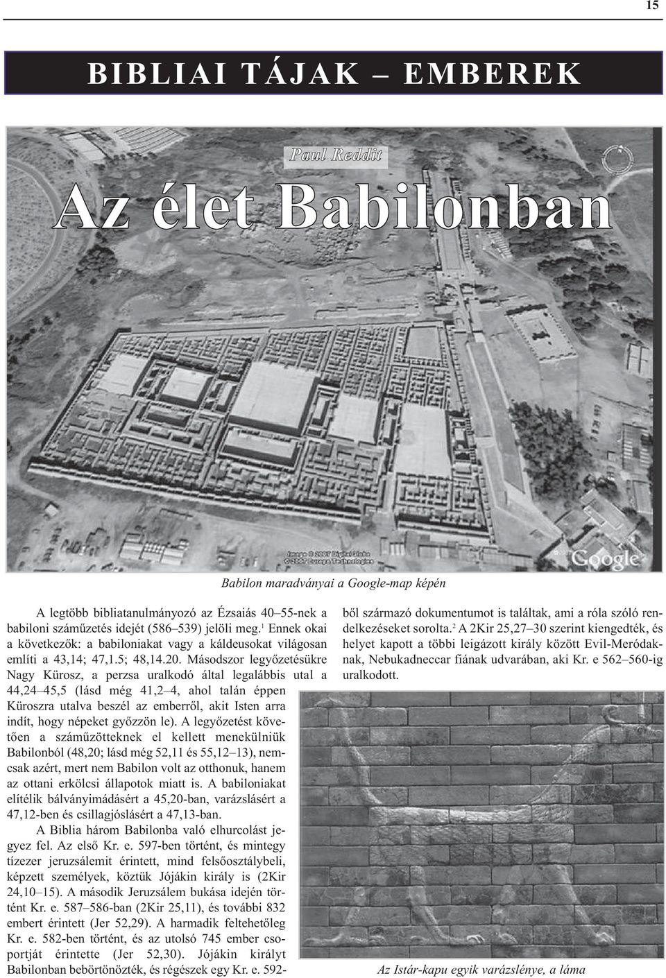 Másodszor legyőzetésükre Nagy Kürosz, a perzsa uralkodó által legalábbis utal a 44,24 45,5 (lásd még 41,2 4, ahol talán éppen Küroszra utalva beszél az emberről, akit Isten arra indít, hogy népeket