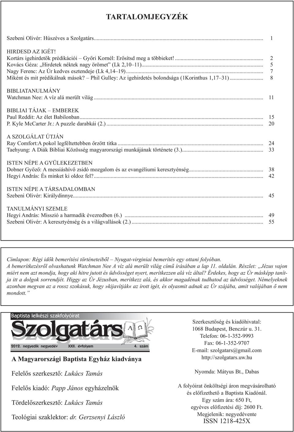 Phil Gulley: Az igehirdetés bolondsága (1Korinthus 1,17 31)... 8 BIBLIATANULMÁNY Watchman Nee: A víz alá merült világ... 11 BIBLIAI TÁJAK EMBEREK Paul Reddit: Az élet Babilonban... 15 P.