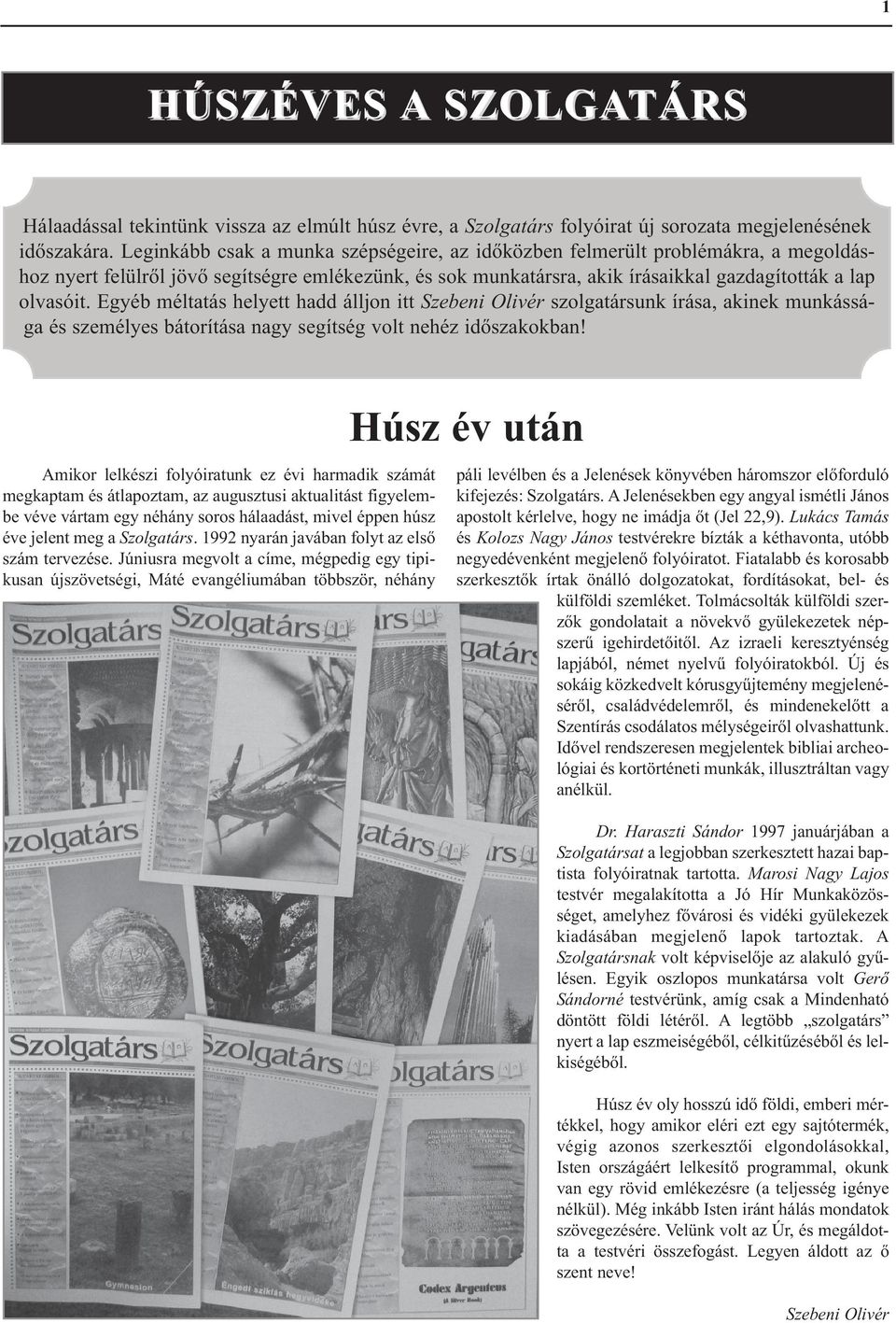 Egyéb méltatás helyett hadd álljon itt Szebeni Olivér szolgatársunk írása, akinek munkássága és személyes bátorítása nagy segítség volt nehéz időszakokban!