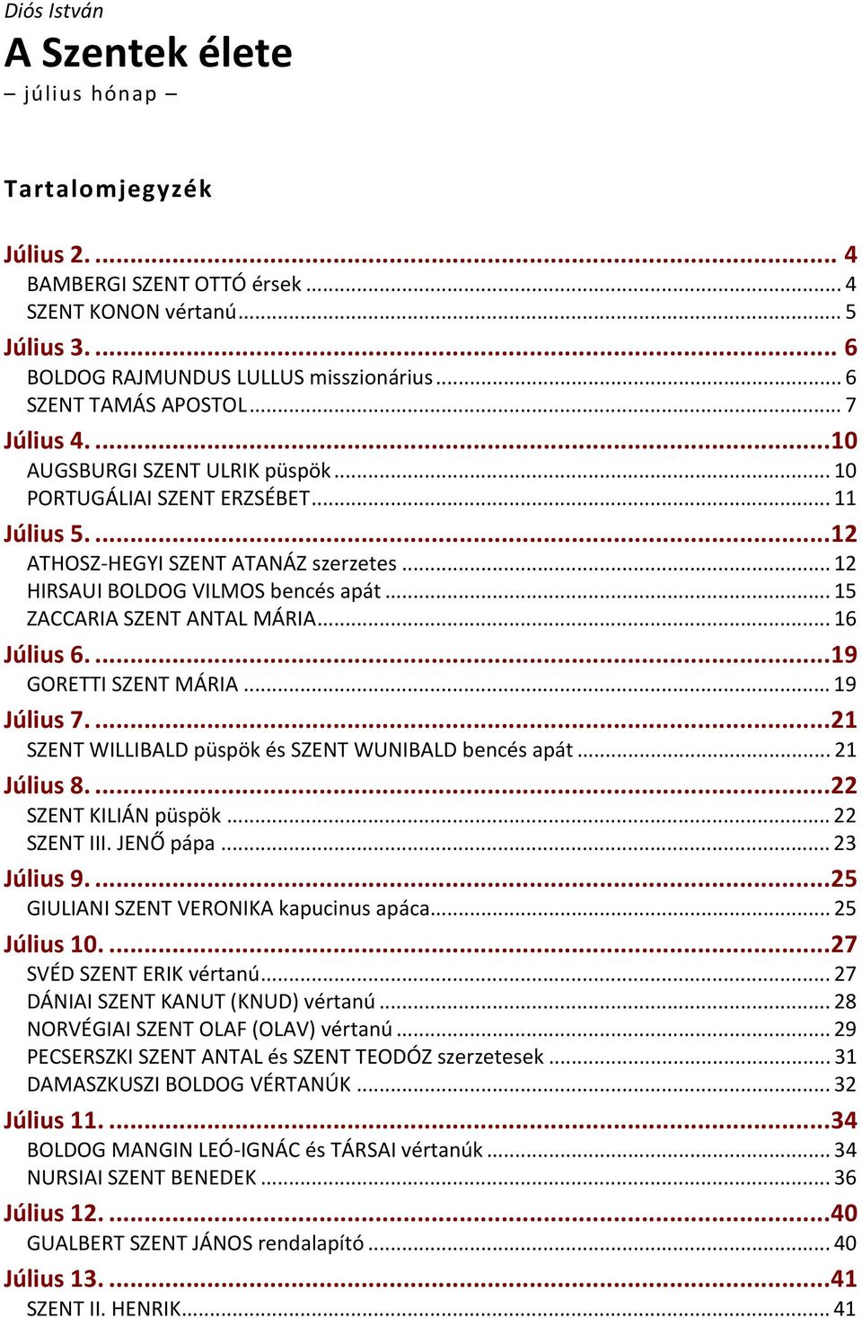 .. 12 HIRSAUI BOLDOG VILMOS bencés apát... 15 ZACCARIA SZENT ANTAL MÁRIA... 16 Július 6....19 GORETTI SZENT MÁRIA... 19 Július 7....21 SZENT WILLIBALD püspök és SZENT WUNIBALD bencés apát.