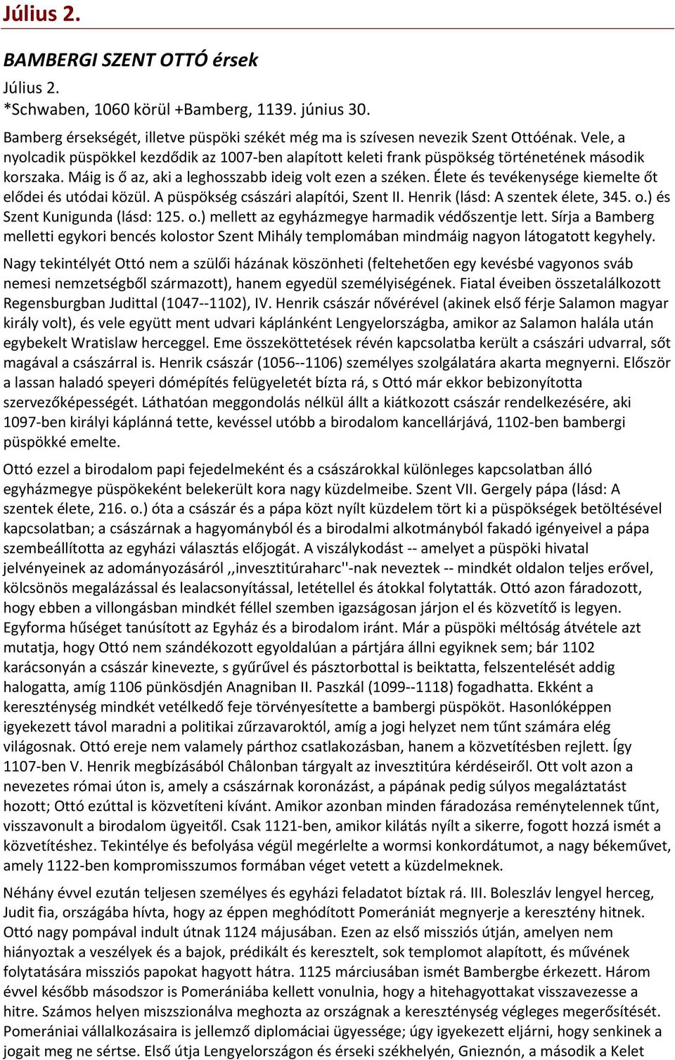 Élete és tevékenysége kiemelte őt elődei és utódai közül. A püspökség császári alapítói, Szent II. Henrik (lásd: A szentek élete, 345. o.) és Szent Kunigunda (lásd: 125. o.) mellett az egyházmegye harmadik védőszentje lett.