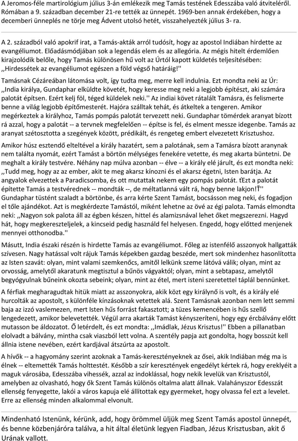 századból való apokrif irat, a Tamás akták arról tudósít, hogy az apostol Indiában hirdette az evangéliumot. Előadásmódjában sok a legendás elem és az allegória.