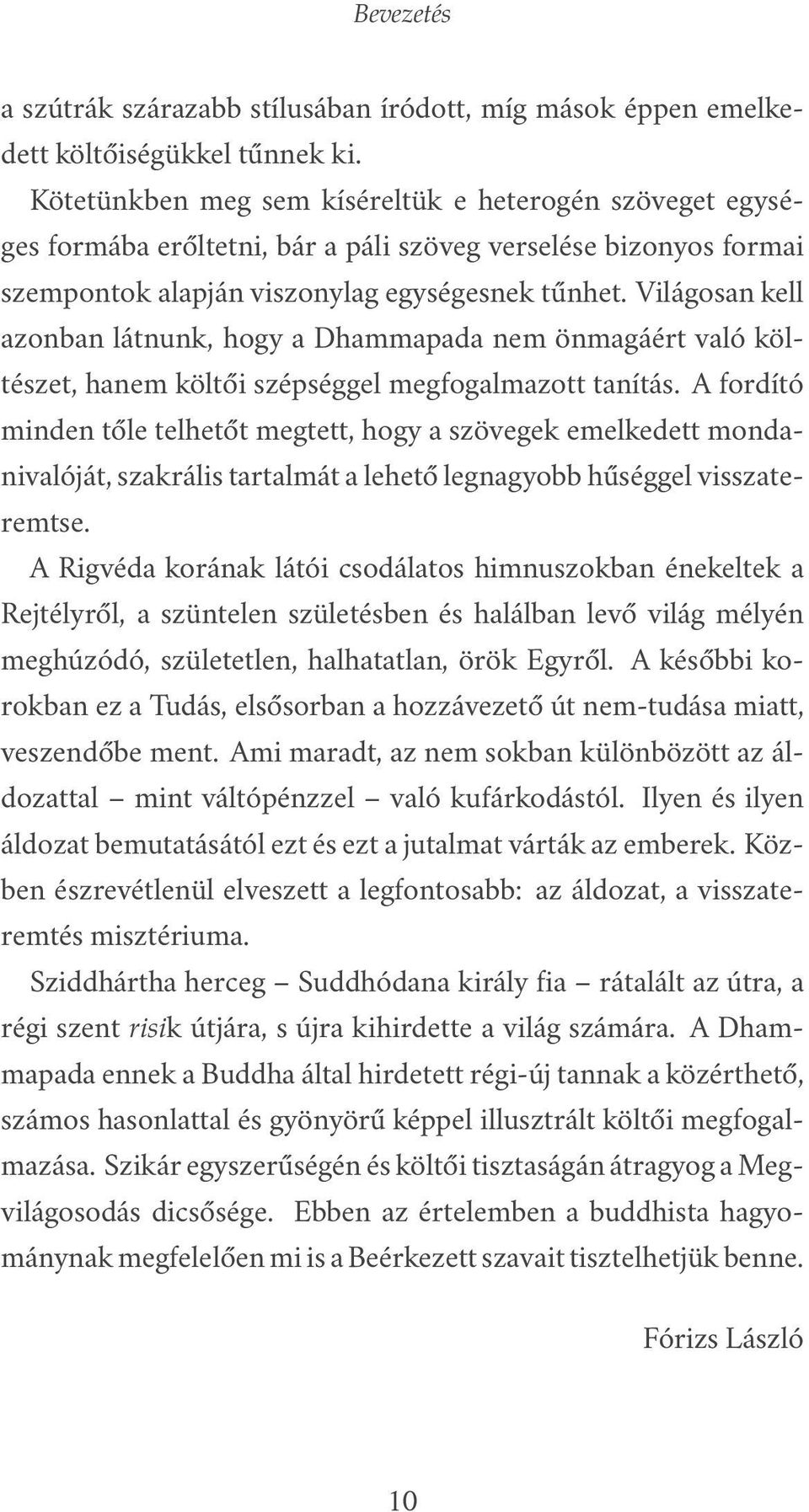 Világosan kell azonban látnunk, hogy a Dhammapada nem önmagáért való költészet, hanem költői szépséggel megfogalmazott tanítás.