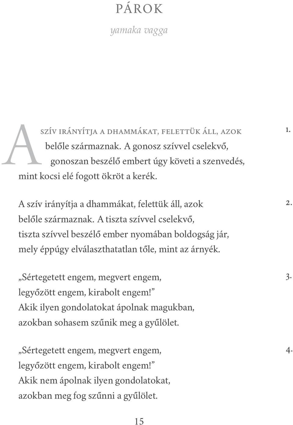 belőle származnak. A tiszta szívvel cselekvő, tiszta szívvel beszélő ember nyomában boldogság jár, mely éppúgy elválaszthatatlan tőle, mint az árnyék.