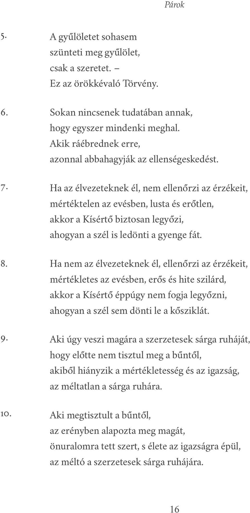 Ha az élvezeteknek él, nem ellenőrzi az érzékeit, mértéktelen az evésben, lusta és erőtlen, akkor a Kísértő biztosan legyőzi, ahogyan a szél is ledönti a gyenge fát.