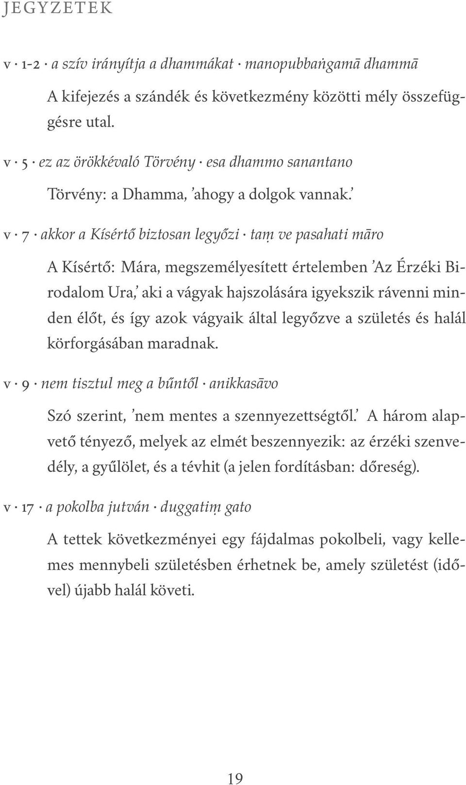 v 7 akkor a Kísértő biztosan legyőzi taṃ ve pasahati māro A Kísértő: Mára, megszemélyesített értelemben Az Érzéki Birodalom Ura, aki a vágyak hajszolására igyekszik rávenni minden élőt, és így azok