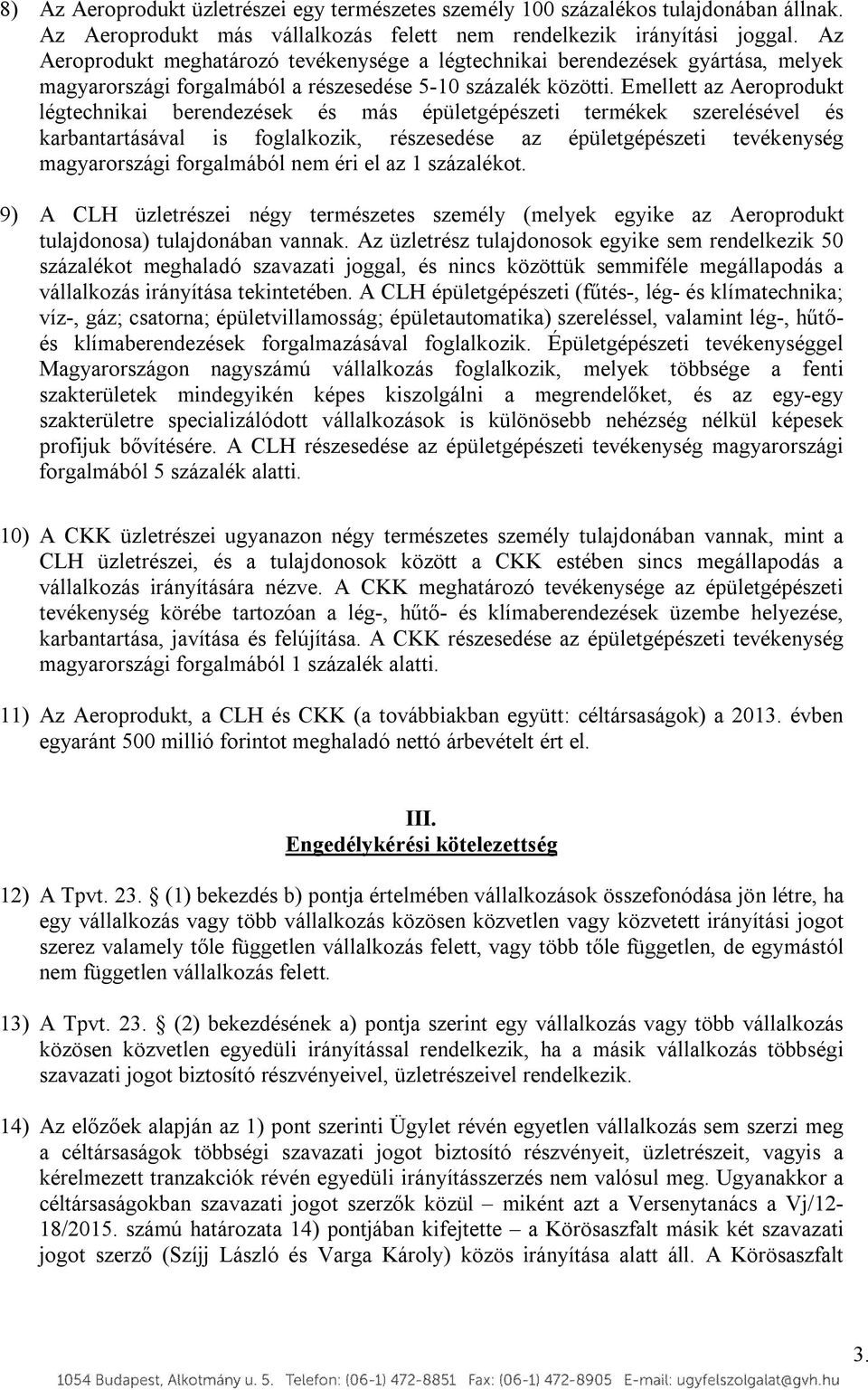 Emellett az Aeroprodukt légtechnikai berendezések és más épületgépészeti termékek szerelésével és karbantartásával is foglalkozik, részesedése az épületgépészeti tevékenység magyarországi forgalmából