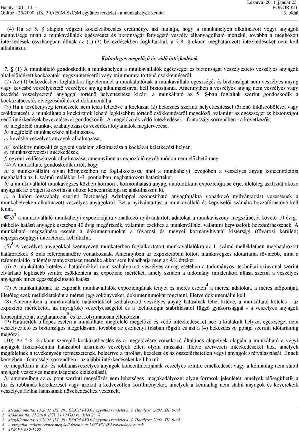 mértékű, továbbá a meghozott intézkedések összhangban állnak az (1)-() bekezdésekben foglaltakkal, a 7-8. -okban meghatározott intézkedéseket nem kell alkalmazni.