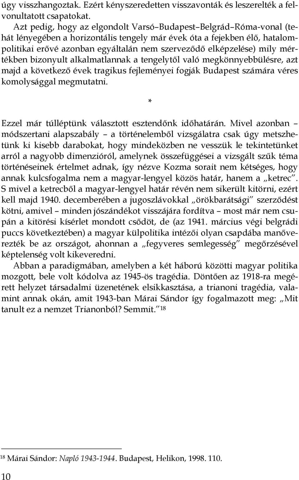 elképzelése) mily mértékben bizonyult alkalmatlannak a tengelytıl való megkönnyebbülésre, azt majd a következı évek tragikus fejleményei fogják Budapest számára véres komolysággal megmutatni.