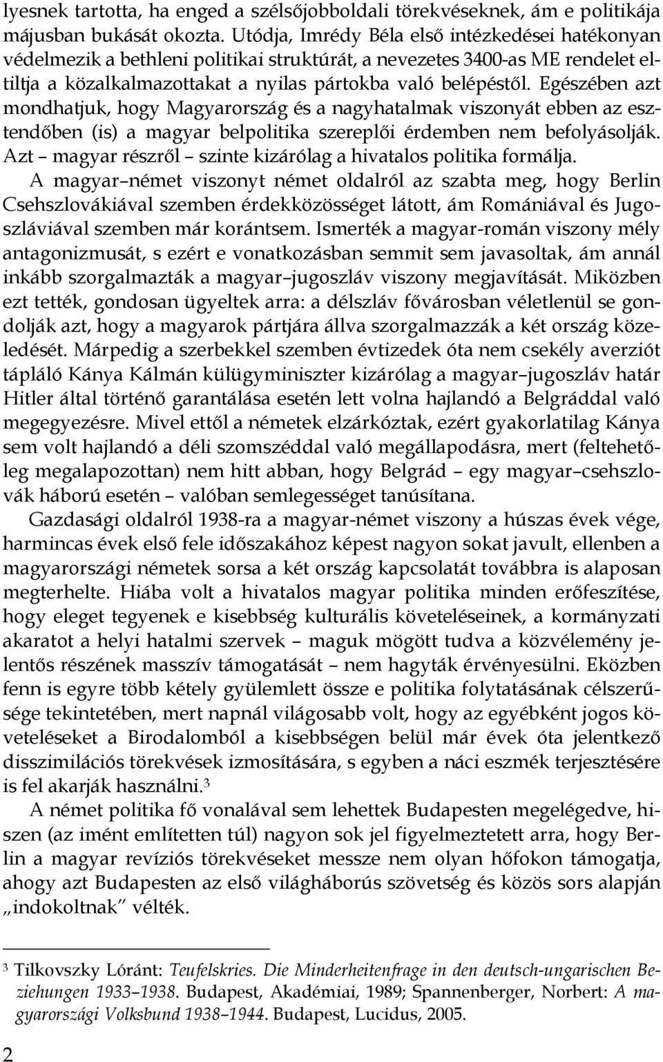 Egészében azt mondhatjuk, hogy Magyarország és a nagyhatalmak viszonyát ebben az esztendıben (is) a magyar belpolitika szereplıi érdemben nem befolyásolják.