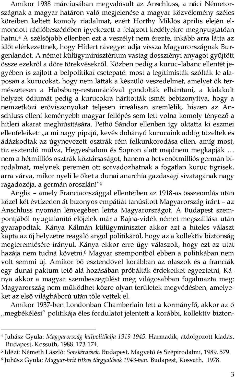 4 A szélsıjobb ellenben ezt a veszélyt nem érezte, inkább arra látta az idıt elérkezettnek, hogy Hitlert rávegye: adja vissza Magyarországnak Burgenlandot.