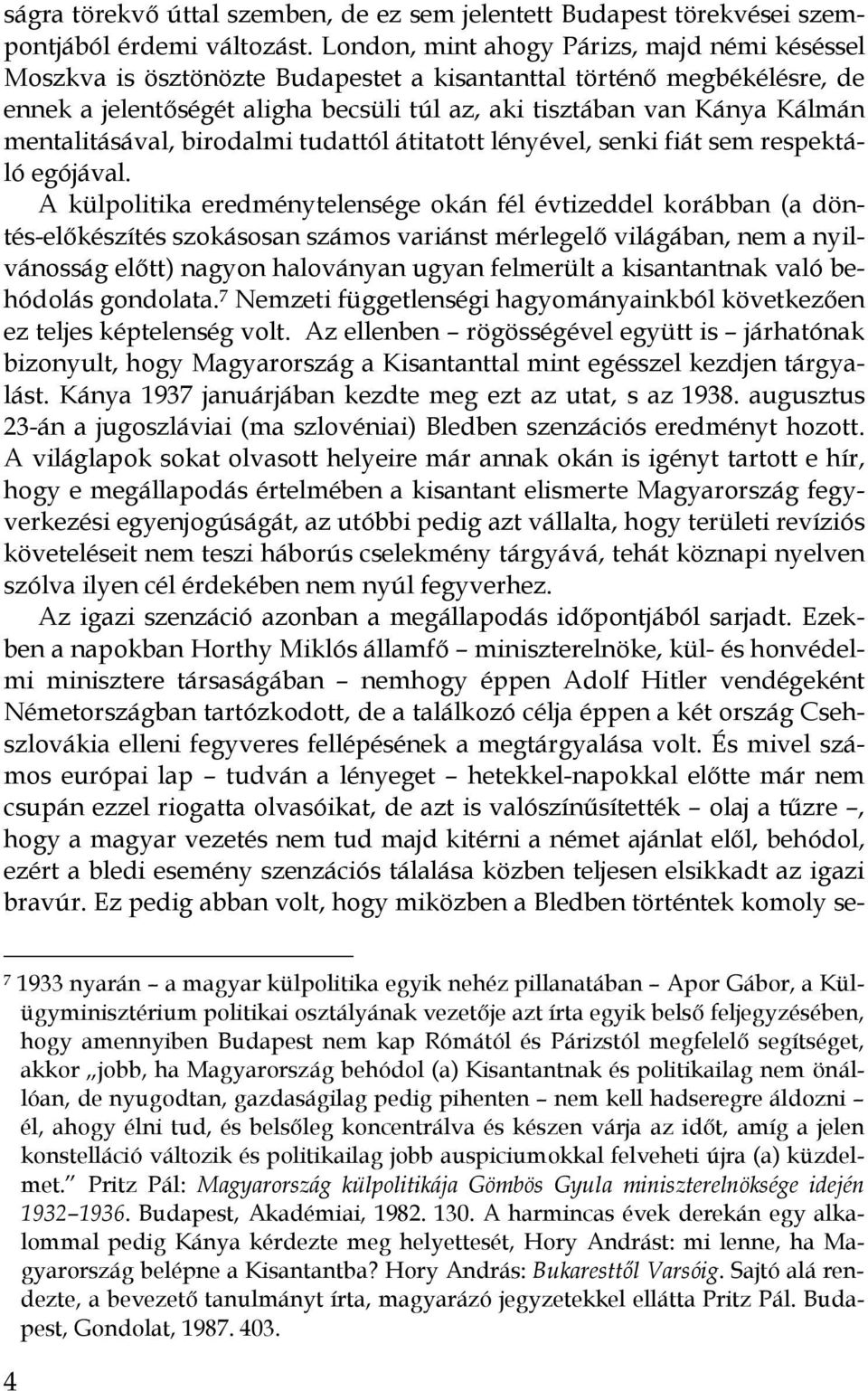 mentalitásával, birodalmi tudattól átitatott lényével, senki fiát sem respektáló egójával.