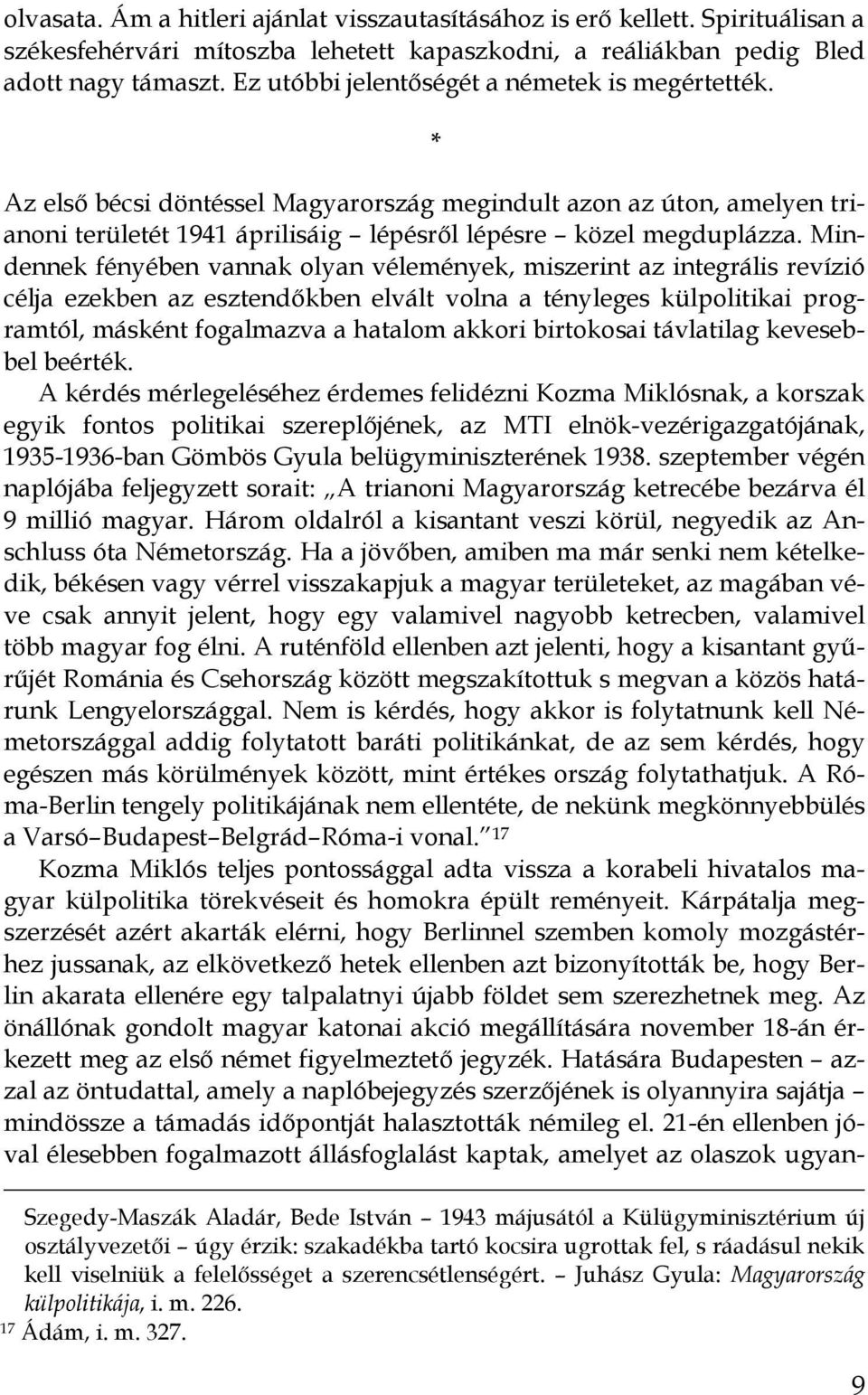 Mindennek fényében vannak olyan vélemények, miszerint az integrális revízió célja ezekben az esztendıkben elvált volna a tényleges külpolitikai programtól, másként fogalmazva a hatalom akkori