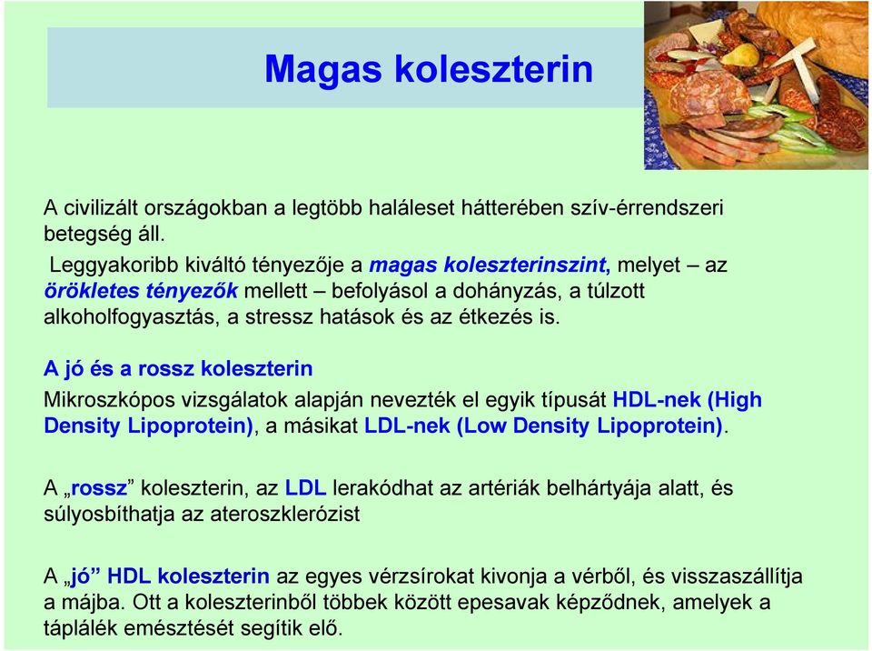 A jó és a rossz koleszterin Mikroszkópos vizsgálatok alapján nevezték el egyik típusát HDL HDL--nek (High Density Lipoprotein), Lipoprotein) a másikat LDL LDL--nek (Low Density Lipoprotein).