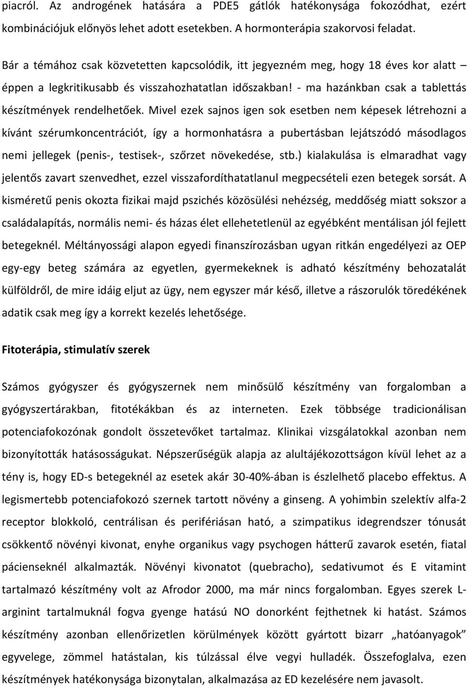 Mivel ezek sajnos igen sok esetben nem képesek létrehozni a kívánt szérumkoncentrációt, így a hormonhatásra a pubertásban lejátszódó másodlagos nemi jellegek (penis-, testisek-, szőrzet növekedése,