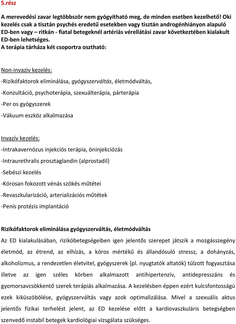 A terápia tárháza két csoportra osztható: Non-invaziv kezelés: -Rizikófaktorok eliminálása, gyógyszerváltás, életmódváltás, -Konzultáció, psychoterápia, szexuálterápia, párterápia -Per os gyógyszerek