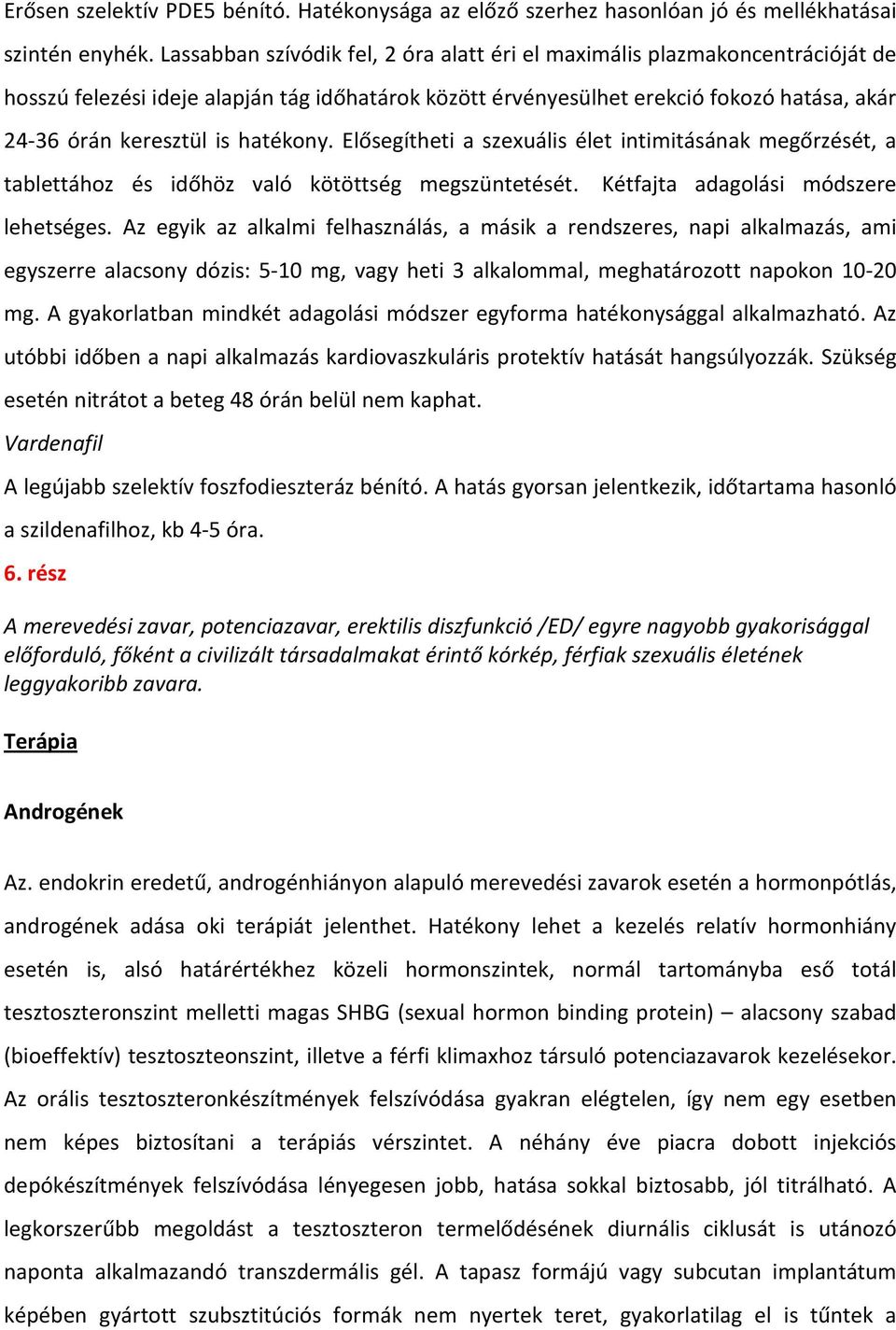 hatékony. Elősegítheti a szexuális élet intimitásának megőrzését, a tablettához és időhöz való kötöttség megszüntetését. Kétfajta adagolási módszere lehetséges.