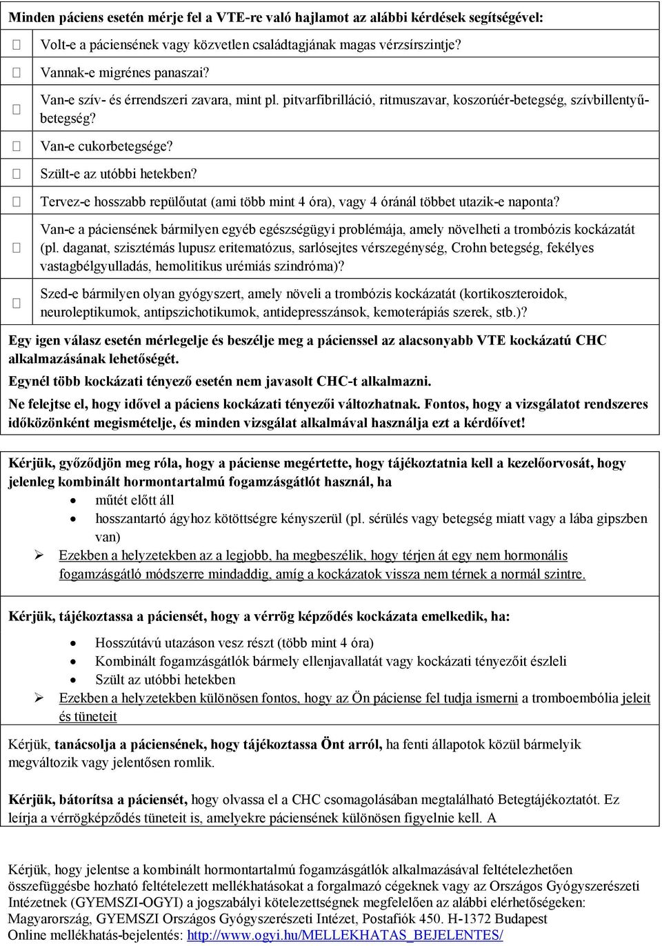 Tervez-e hosszabb repülőutat (ami több mint 4 óra), vagy 4 óránál többet utazik-e naponta? Van-e a páciensének bármilyen egyéb egészségügyi problémája, amely növelheti a trombózis kockázatát (pl.