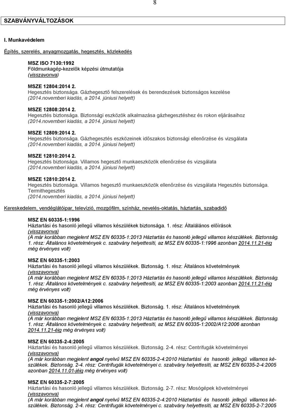 Biztonsági eszközök alkalmazása gázhegesztéshez és rokon eljárásaihoz (2014.novemberi kiadás, a 2014. júniusi helyett) MSZE 12809:2014 2. Hegesztés biztonsága.