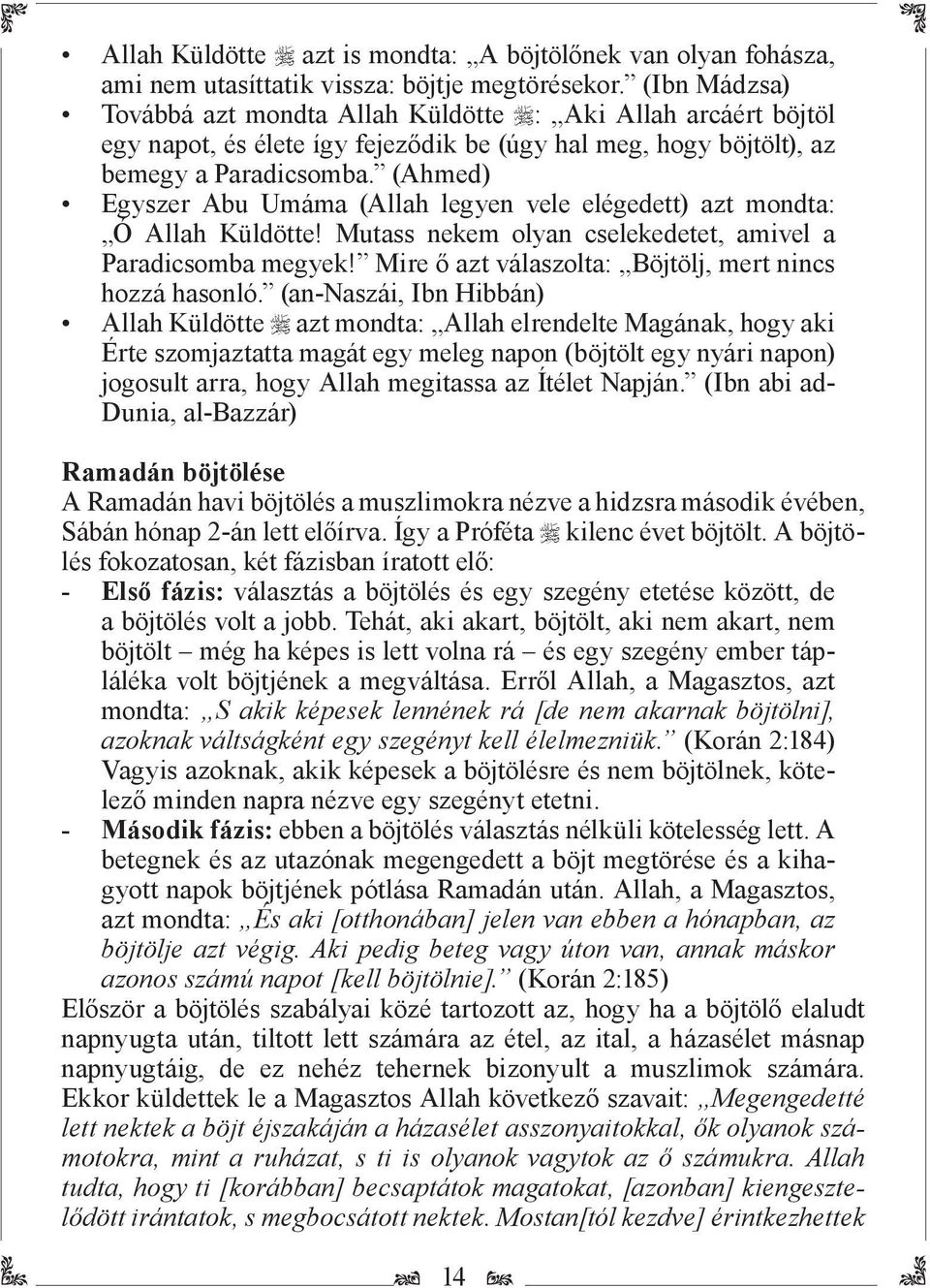 (Ahmed) Egyszer Abu Umáma (Allah legyen vele elégedett) azt mondta: Ó Allah Küldötte! Mutass nekem olyan cselekedetet, amivel a Paradicsomba megyek!