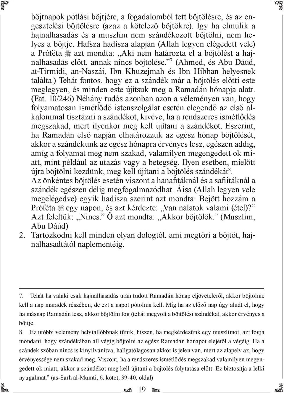 Hafsza hadísza alapján (Allah legyen elégedett vele) a Próféta azt mondta: Aki nem határozta el a böjtölést a hajnalhasadás előtt, annak nincs böjtölése.