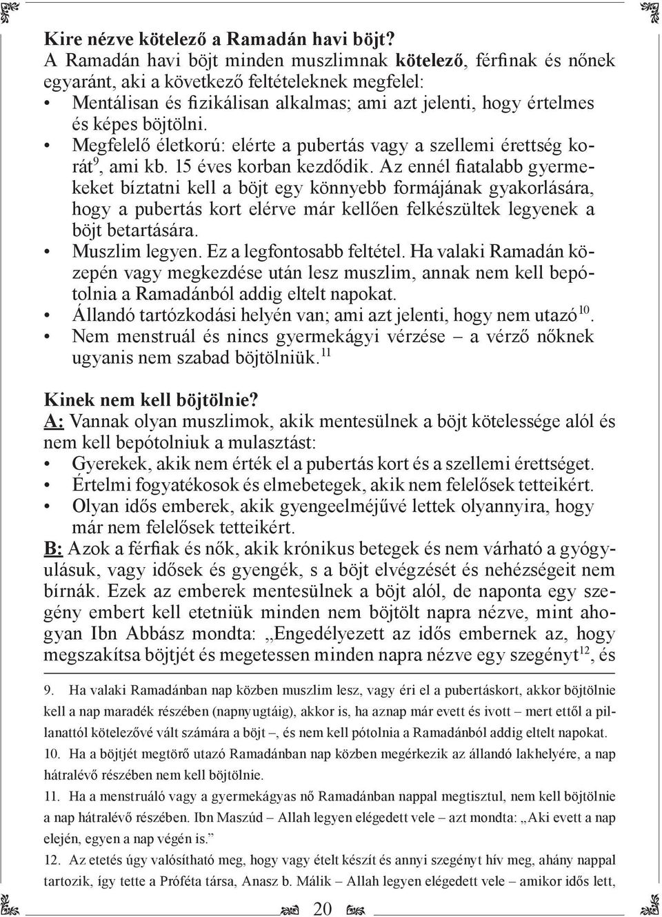 böjtölni. Megfelelő életkorú: elérte a pubertás vagy a szellemi érettség korát 9, ami kb. 15 éves korban kezdődik.