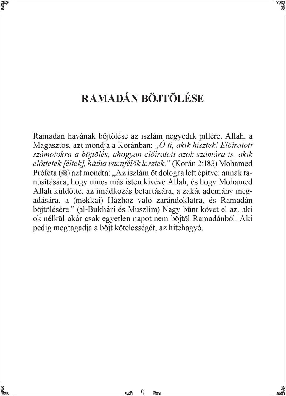 (Korán 2:183) Mohamed Próféta ( ) azt mondta: Az iszlám öt dologra lett építve: annak tanúsítására, hogy nincs más isten kivéve Allah, és hogy Mohamed Allah küldötte, az