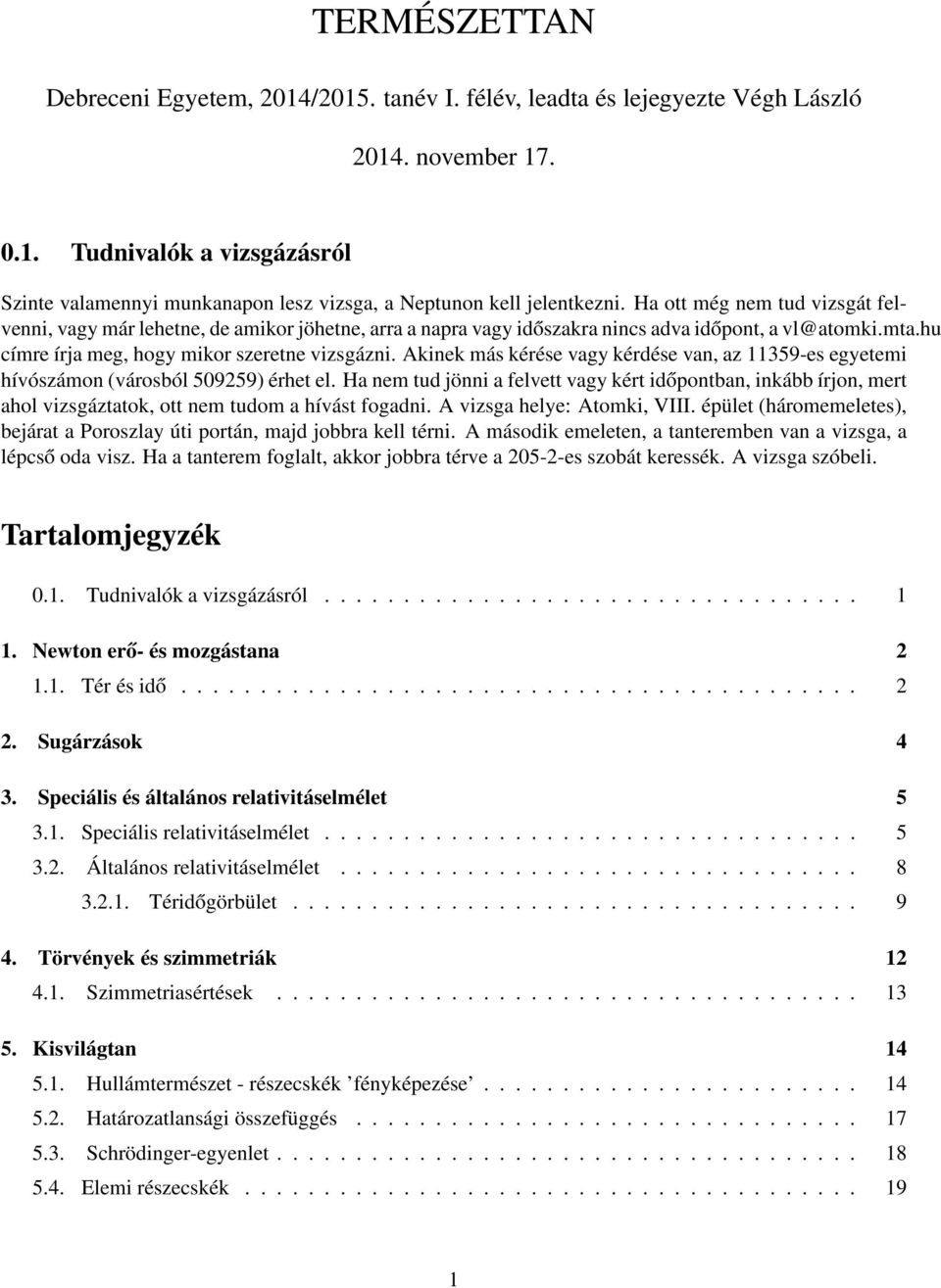 Akinek más kérése vagy kérdése van, az 11359-es egyetemi hívószámon (városból 509259) érhet el.