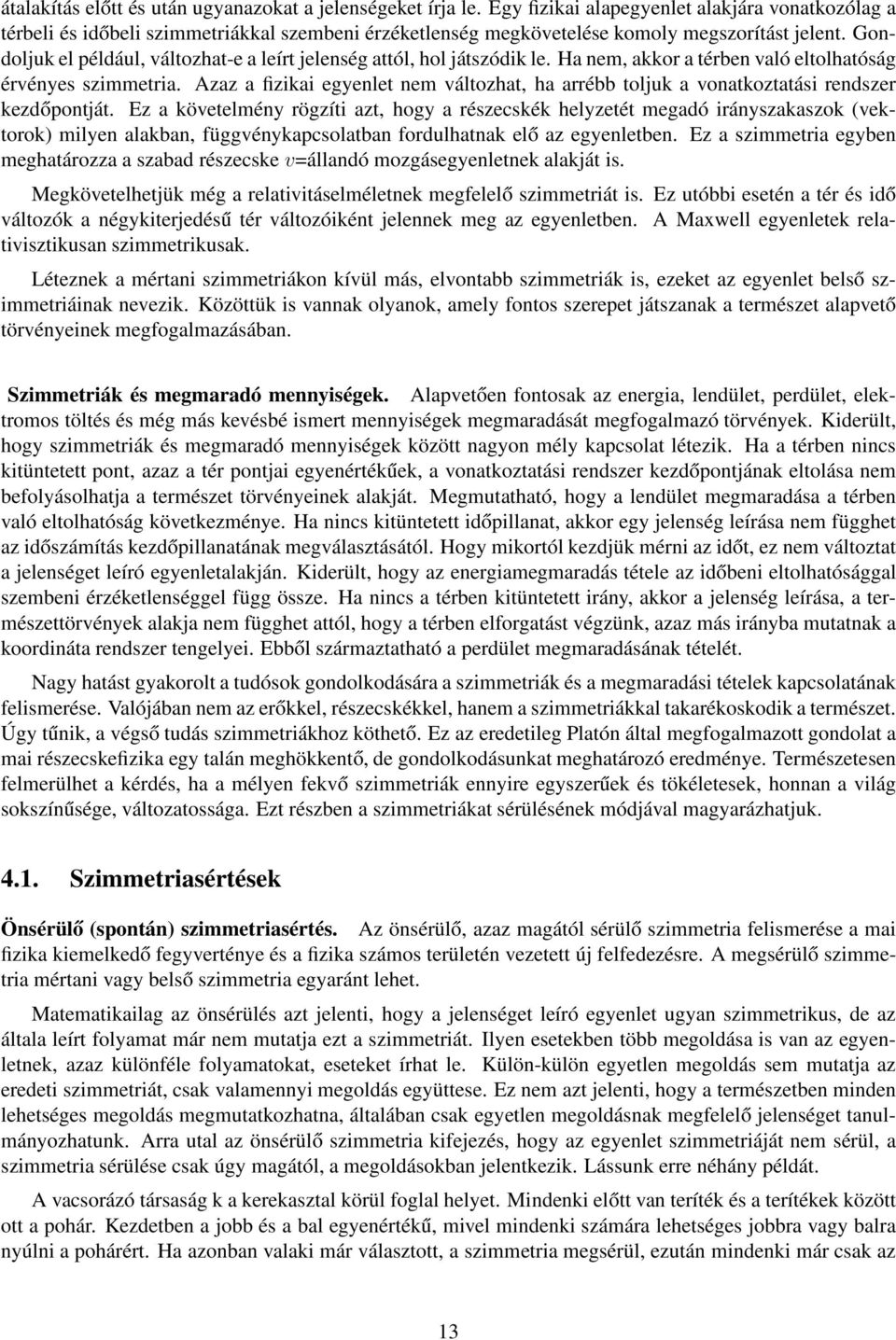 Gondoljuk el például, változhat-e a leírt jelenség attól, hol játszódik le. Ha nem, akkor a térben való eltolhatóság érvényes szimmetria.